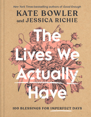 Cover Image for The Lives We Actually Have: 100 Blessings for Imperfect Days -- Kate Bowler, Hardcover
