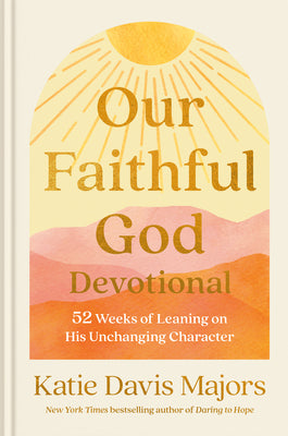 Cover Image for Our Faithful God Devotional: 52 Weeks of Leaning on His Unchanging Character -- Katie Davis Majors, Hardcover