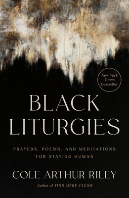 Cover Image for Black Liturgies: Prayers, Poems, and Meditations for Staying Human -- Cole Arthur Riley, Hardcover