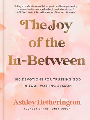 Cover Image for The Joy of the In-Between: 100 Devotions for Trusting God in Your Waiting Season: A Devotional -- Ashley Hetherington, Hardcover