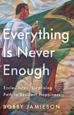 Cover Image for Everything Is Never Enough: Ecclesiastes' Surprising Path to Resilient Happiness -- Bobby Jamieson, Paperback
