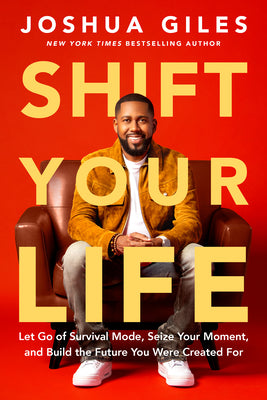 Cover Image for Shift Your Life: Let Go of Survival Mode, Seize Your Moment, and Build the Future You Were Created for -- Joshua Giles, Hardcover
