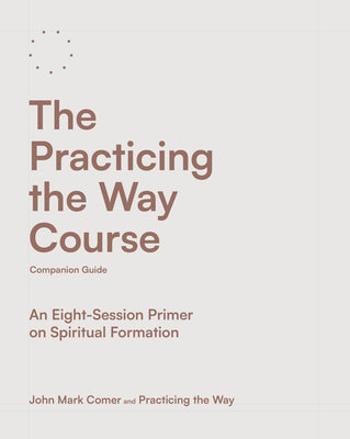 Cover Image for The Practicing the Way Course Companion Guide: An Eight-Session Primer on Spiritual Formation -- John Mark Comer, Paperback