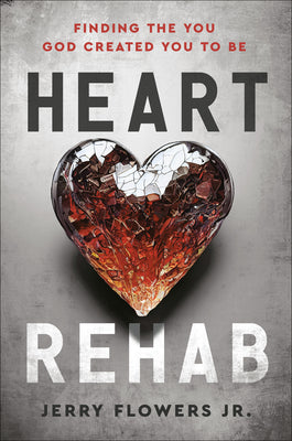 Cover Image for Heart Rehab: Finding the You God Created You to Be -- Jerry Flowers, Hardcover