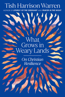 Cover Image for What Grows in Weary Lands: On Christian Resilience -- Tish Harrison Warren, Hardcover