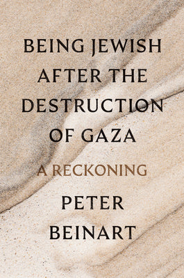 Cover Image for Being Jewish After the Destruction of Gaza: A Reckoning -- Peter Beinart, Hardcover
