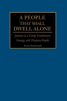 Cover Image for A People That Shall Dwell Alone: Judaism as a Group Evolutionary Strategy, with Diaspora Peoples -- Kevin B. MacDonald, Paperback