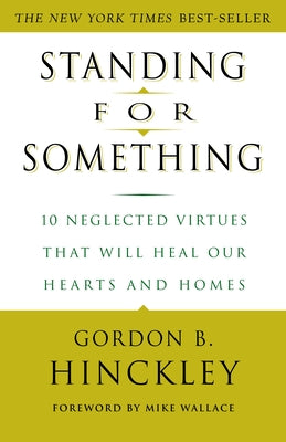 Cover Image for Standing for Something: 10 Neglected Virtues That Will Heal Our Hearts and Homes -- Gordon B. Hinckley, Paperback