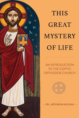 This Great Mystery of Life: An Introduction to the Coptic Orthodox Church -- Antonios Kaldas, Paperback