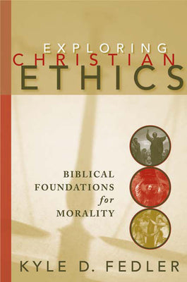 Cover Image for Exploring Christian Ethics: Biblical Foundations for Morality -- Kyle D. Fedler, Paperback