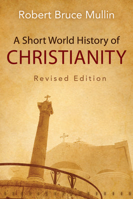 Cover Image for A Short World History of Christianity, Revised Edition -- Robert Bruce Mullin, Paperback