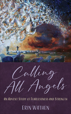 Cover Image for Calling All Angels: An Advent Study of Fearlessness and Strength -- Erin Wathen, Paperback
