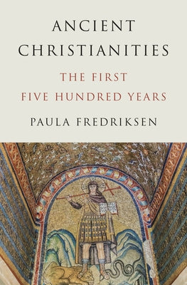 Cover Image for Ancient Christianities: The First Five Hundred Years -- Paula Fredriksen, Paperback