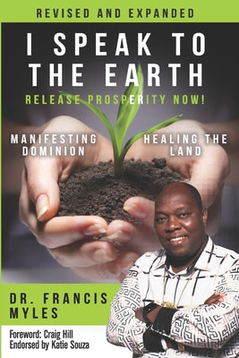 Cover Image for I Speak To The Earth: Release Prosperity: Rediscovering an ancient spiritual technology for Manifesting Dominion & Healing the Land! -- Francis Myles, Paperback