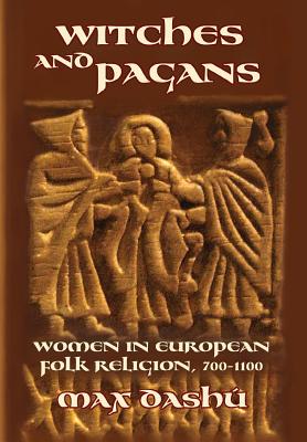Cover Image for Witches and Pagans: Women in European Folk Religion, 700-1100 -- Max Dashu, Paperback