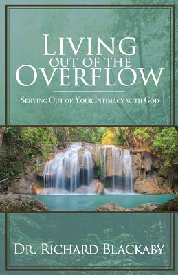 Cover Image for Living Out of the Overflow: Serving Out of Your Intimacy with God -- Richard Blackaby, Paperback