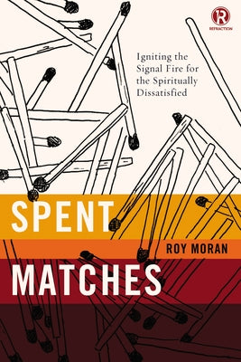 Cover Image for Spent Matches: Igniting the Signal Fire for the Spiritually Dissatisfied -- Roy Moran, Paperback