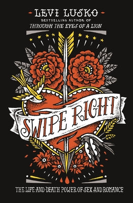 Cover Image for Swipe Right: The Life-And-Death Power of Sex and Romance -- Levi Lusko, Paperback