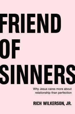 Cover Image for Friend of Sinners: Why Jesus Cares More about Relationship Than Perfection -- Rich Wilkerson Jr, Paperback