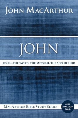 Cover Image for John: Jesus - The Word, the Messiah, the Son of God -- John F. MacArthur, Paperback
