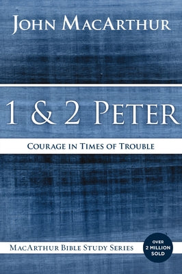 Cover Image for 1 and 2 Peter: Courage in Times of Trouble -- John F. MacArthur, Paperback