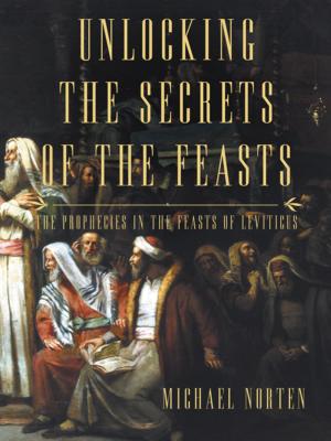 Cover Image for Unlocking the Secrets of the Feasts: The Prophecies in the Feasts of Leviticus -- Michael Norten, Paperback