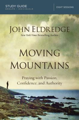 Cover Image for Moving Mountains Study Guide: Praying with Passion, Confidence, and Authority -- John Eldredge, Paperback