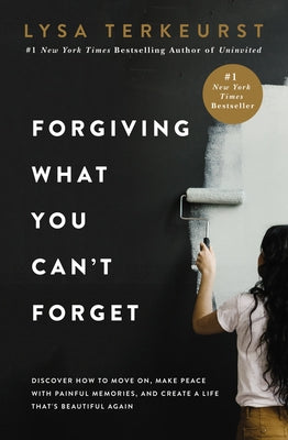 Cover Image for Forgiving What You Can't Forget: Discover How to Move On, Make Peace with Painful Memories, and Create a Life That's Beautiful Again -- Lysa TerKeurst, Hardcover