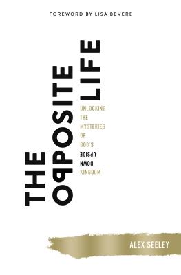Cover Image for The Opposite Life: Unlocking the Mysteries of God's Upside-Down Kingdom -- Alex Seeley, Paperback