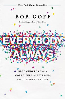 Cover Image for Everybody, Always: Becoming Love in a World Full of Setbacks and Difficult People -- Bob Goff, Paperback