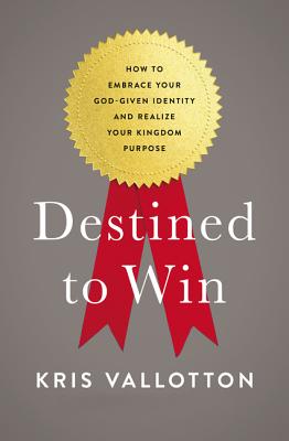 Cover Image for Destined to Win: How to Embrace Your God-Given Identity and Realize Your Kingdom Purpose -- Kris Vallotton, Paperback