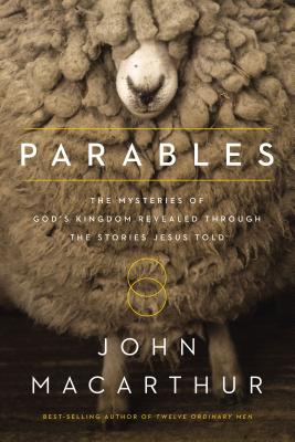 Cover Image for Parables: The Mysteries of God's Kingdom Revealed Through the Stories Jesus Told -- John F. MacArthur, Paperback