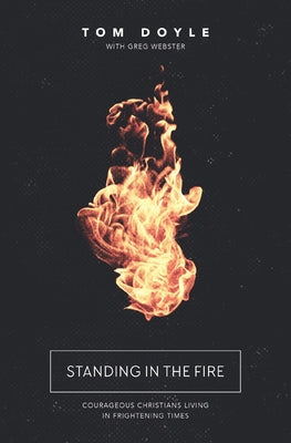Cover Image for Standing in the Fire: Courageous Christians Living in Frightening Times -- Tom Doyle, Paperback