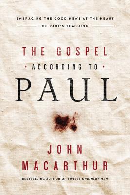Cover Image for The Gospel According to Paul: Embracing the Good News at the Heart of Paul's Teachings -- John F. MacArthur, Paperback