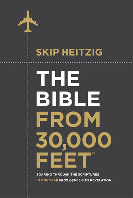 Cover Image for The Bible from 30,000 Feet: Soaring Through the Scriptures in One Year from Genesis to Revelation -- Skip Heitzig, Hardcover