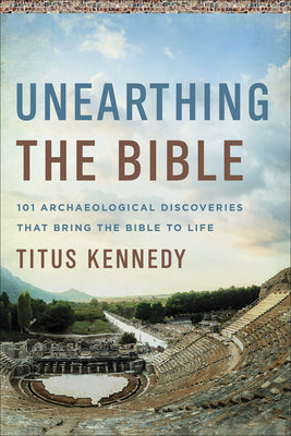 Cover Image for Unearthing the Bible: 101 Archaeological Discoveries That Bring the Bible to Life -- Titus Kennedy, Paperback