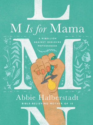 Cover Image for M Is for Mama: A Rebellion Against Mediocre Motherhood -- Abbie Halberstadt, Hardcover