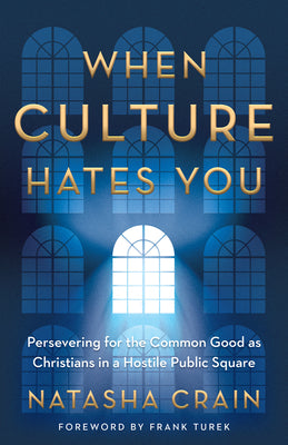 Cover Image for When Culture Hates You: Persevering for the Common Good as Christians in a Hostile Public Square -- Natasha Crain, Paperback