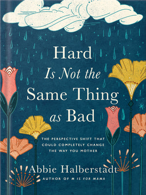 Cover Image for Hard Is Not the Same Thing as Bad: The Perspective Shift That Could Completely Change the Way You Mother -- Abbie Halberstadt, Hardcover
