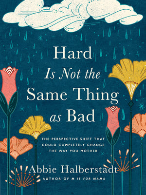 Cover Image for Hard Is Not the Same Thing as Bad: The Perspective Shift That Could Completely Change the Way You Mother -- Abbie Halberstadt, Hardcover