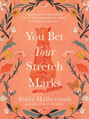 Cover Image for You Bet Your Stretch Marks: Finding Beauty and Worth in the Ways Motherhood Marks Our Bodies and Souls -- Abbie Halberstadt, Hardcover