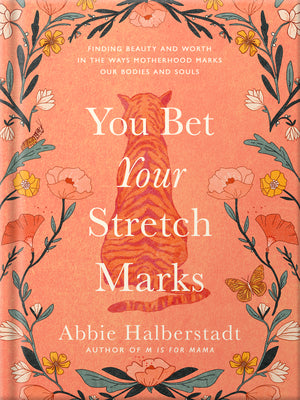 Cover Image for You Bet Your Stretch Marks: Finding Beauty and Worth in the Ways Motherhood Marks Our Bodies and Souls -- Abbie Halberstadt, Hardcover