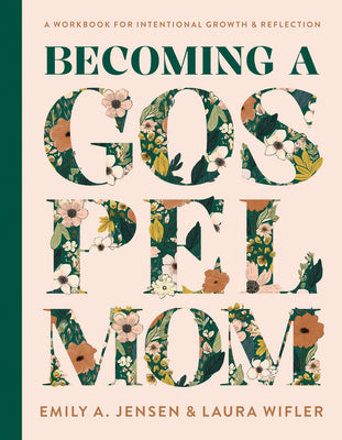 Cover Image for Becoming a Gospel Mom: A Workbook for Intentional Growth and Reflection -- Emily A. Jensen, Hardcover