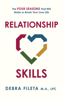 Relationship Skills: The Four Seasons That Will Make or Break Your Love Life -- Debra Fileta, Paperback