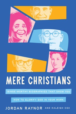 Cover Image for Five Mere Christians: Binge-Worthy Biographies That Show You How to Glorify God in Your Work -- Jordan Raynor, Hardcover