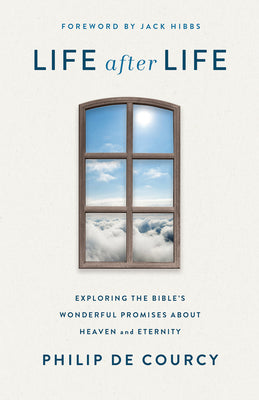 Cover Image for Life After Life: Exploring the Bible's Wonderful Promises about Heaven and Eternity -- Philip de Courcy, Paperback