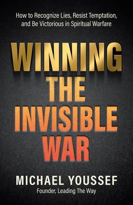 Cover Image for Winning the Invisible War: How to Recognize Lies, Resist Temptation, and Be Victorious in Spiritual Warfare -- Michael Youssef, Paperback