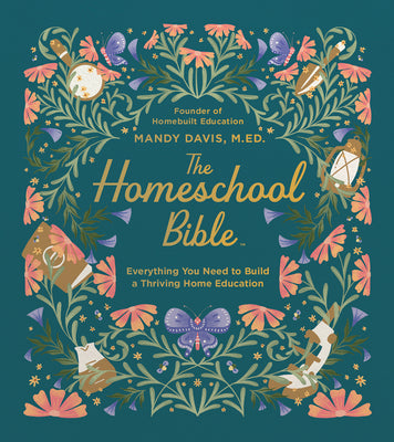 Cover Image for The Homeschool Bible: Everything You Need to Build a Thriving Home Education -- Mandy Davis, Hardcover