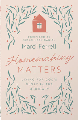 Cover Image for Homemaking Matters: Living for God's Glory in the Ordinary -- Marci Ferrell, Paperback