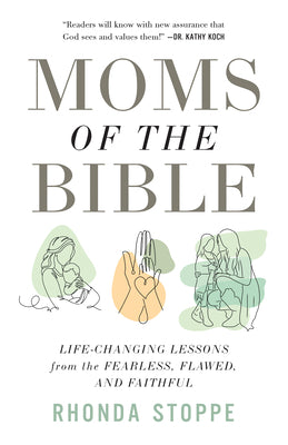 Cover Image for Moms of the Bible: Life-Changing Lessons from the Fearless, Flawed, and Faithful -- Rhonda Stoppe, Paperback